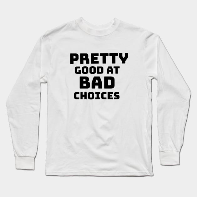 PRETTY GOOD AT BAD CHOICES Long Sleeve T-Shirt by VICTIMRED